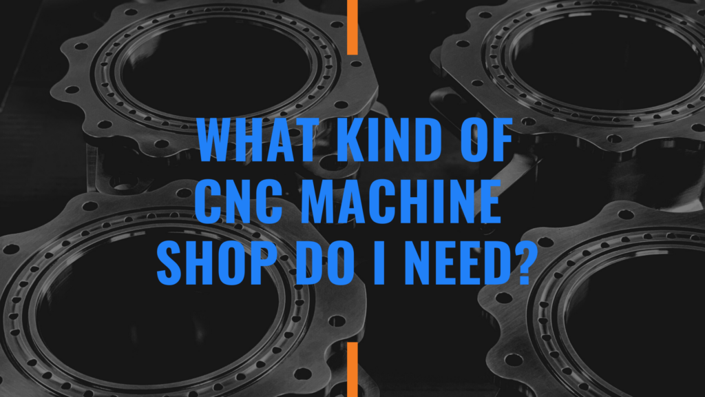 What Kind of CNC Machine Shop Do I Need?